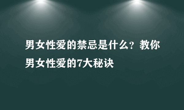 男女性爱的禁忌是什么？教你男女性爱的7大秘诀