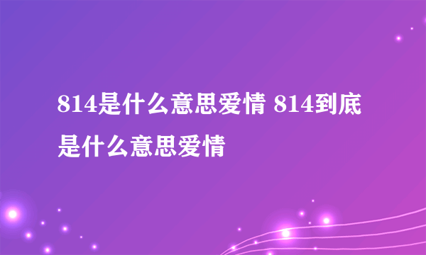 814是什么意思爱情 814到底是什么意思爱情