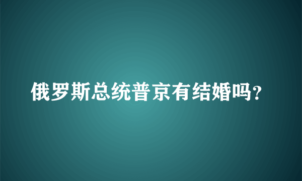 俄罗斯总统普京有结婚吗？