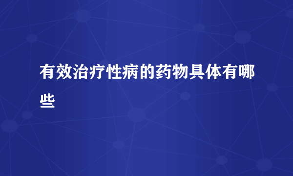 有效治疗性病的药物具体有哪些