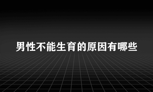 男性不能生育的原因有哪些