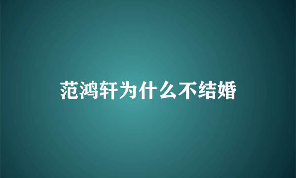 范鸿轩为什么不结婚