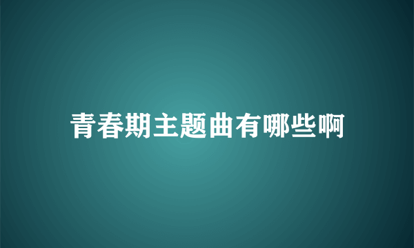 青春期主题曲有哪些啊