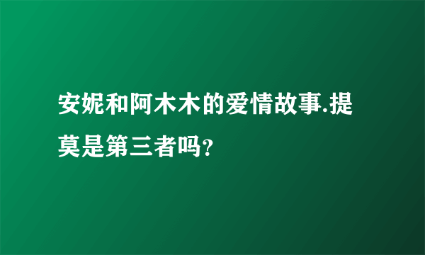 安妮和阿木木的爱情故事.提莫是第三者吗？