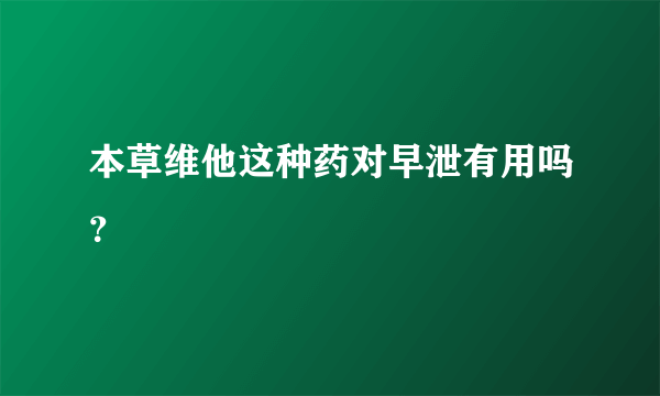 本草维他这种药对早泄有用吗？