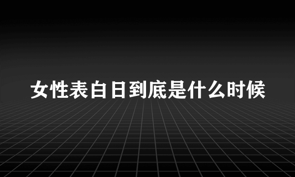 女性表白日到底是什么时候