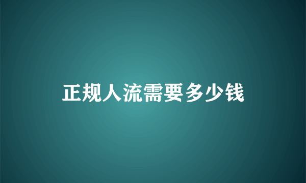 正规人流需要多少钱