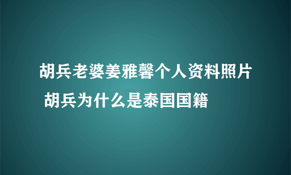 胡兵老婆姜雅馨个人资料照片 胡兵为什么是泰国国籍