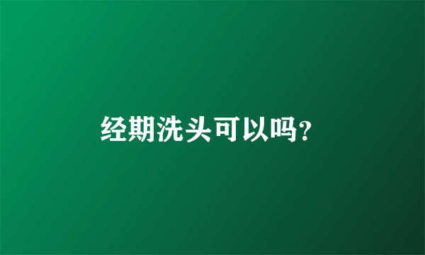 经期洗头可以吗？