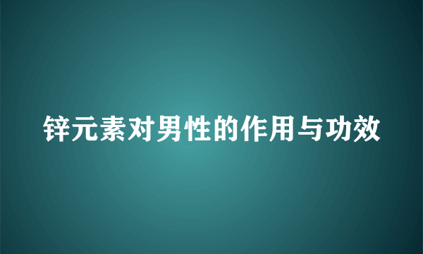 锌元素对男性的作用与功效