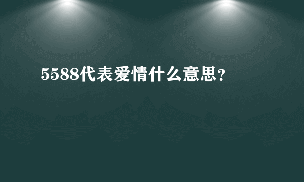 5588代表爱情什么意思？