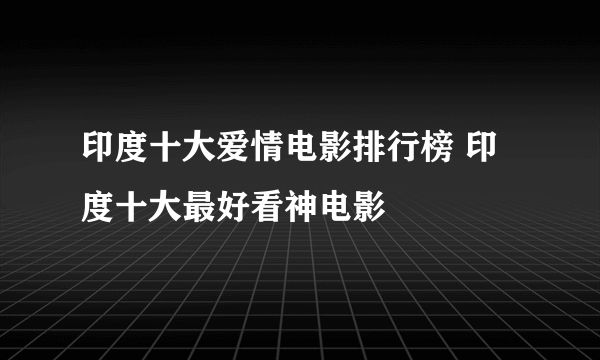 印度十大爱情电影排行榜 印度十大最好看神电影