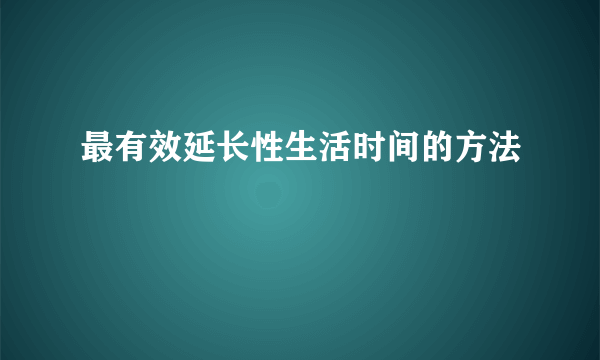 最有效延长性生活时间的方法