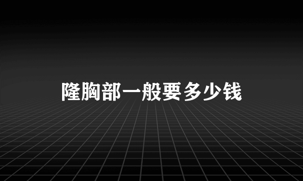 隆胸部一般要多少钱