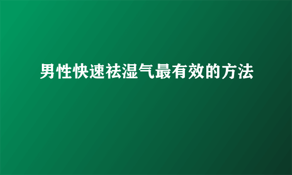 男性快速祛湿气最有效的方法