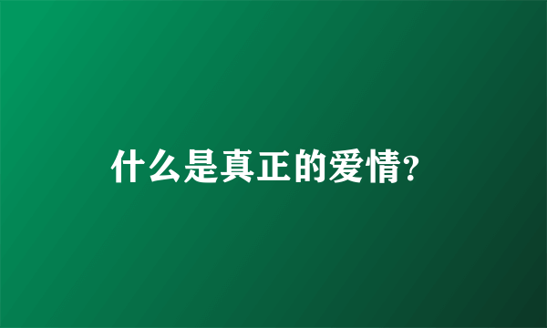 什么是真正的爱情？