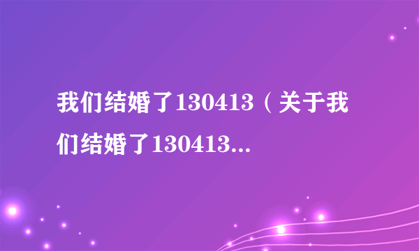 我们结婚了130413（关于我们结婚了130413的简介）