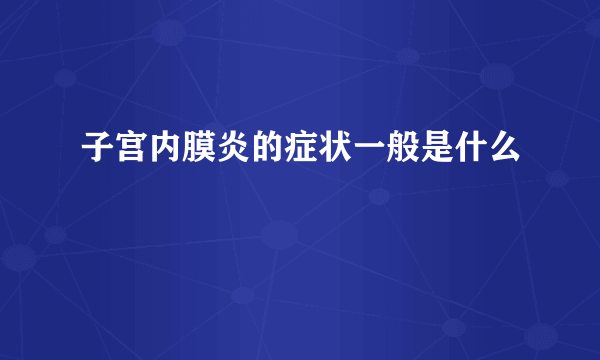 子宫内膜炎的症状一般是什么