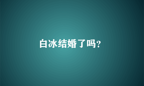 白冰结婚了吗？