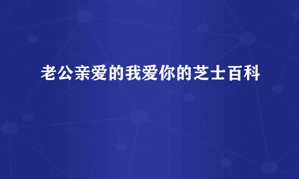 老公亲爱的我爱你的芝士百科