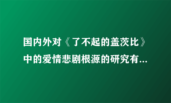 国内外对《了不起的盖茨比》中的爱情悲剧根源的研究有哪些？我应该去哪里找这些资料呢？要写论文综述