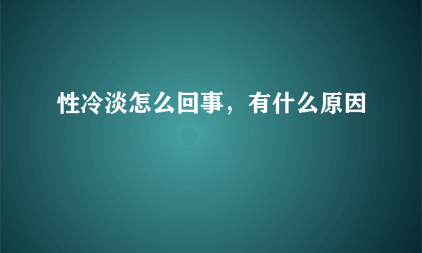 性冷淡怎么回事，有什么原因