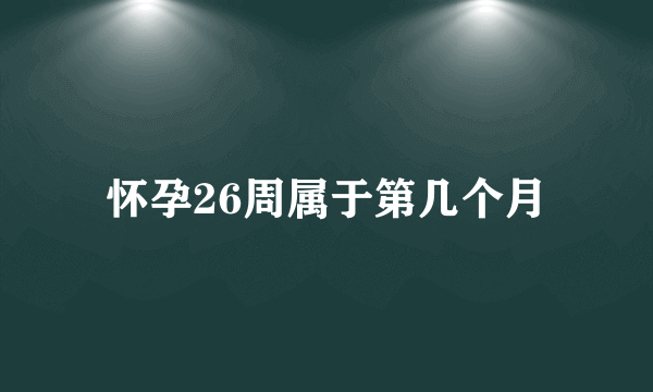 怀孕26周属于第几个月