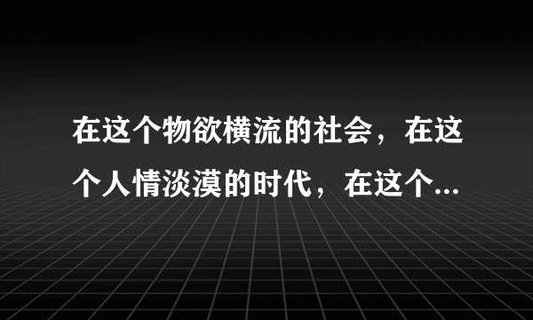 在这个物欲横流的社会，在这个人情淡漠的时代，在这个婚姻儿戏的年代，爱情真的可以持久吗？