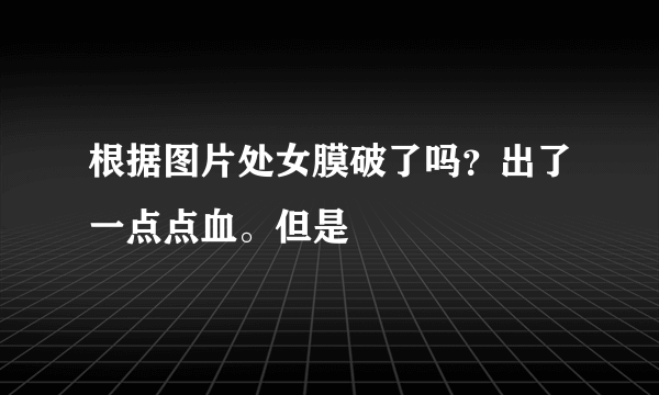 根据图片处女膜破了吗？出了一点点血。但是