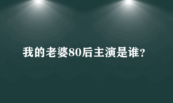 我的老婆80后主演是谁？