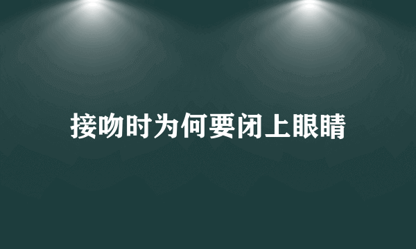 接吻时为何要闭上眼睛