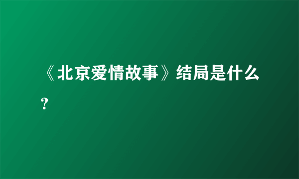 《北京爱情故事》结局是什么？