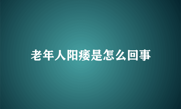 老年人阳痿是怎么回事