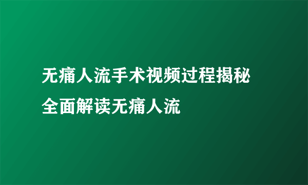 无痛人流手术视频过程揭秘 全面解读无痛人流