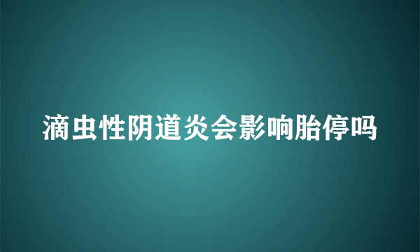 滴虫性阴道炎会影响胎停吗