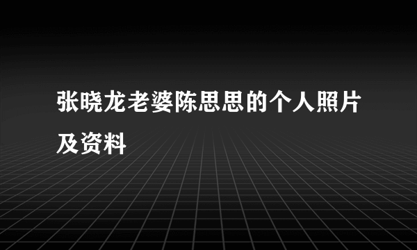 张晓龙老婆陈思思的个人照片及资料