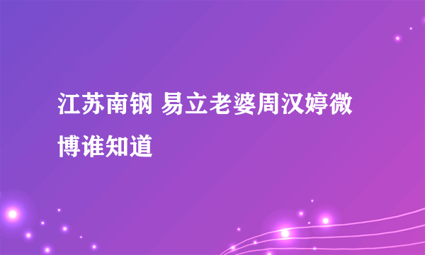 江苏南钢 易立老婆周汉婷微博谁知道