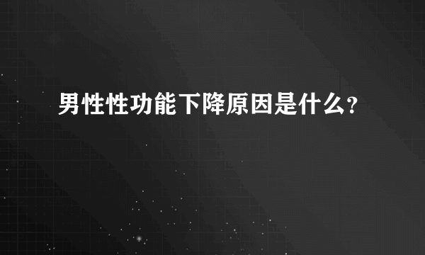 男性性功能下降原因是什么？