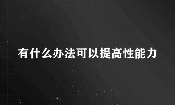 有什么办法可以提高性能力