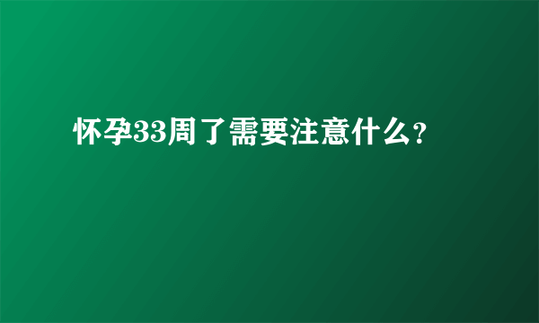 怀孕33周了需要注意什么？