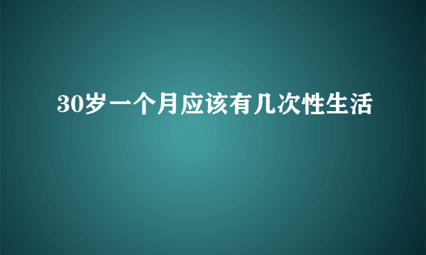 30岁一个月应该有几次性生活