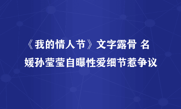 《我的情人节》文字露骨 名媛孙莹莹自曝性爱细节惹争议