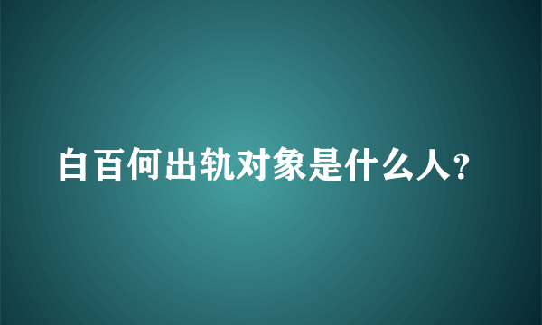 白百何出轨对象是什么人？