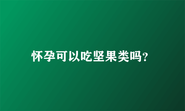 怀孕可以吃坚果类吗？