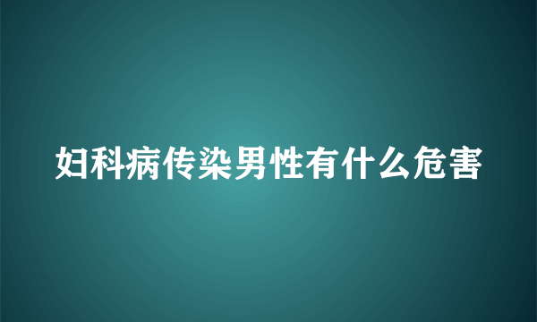 妇科病传染男性有什么危害