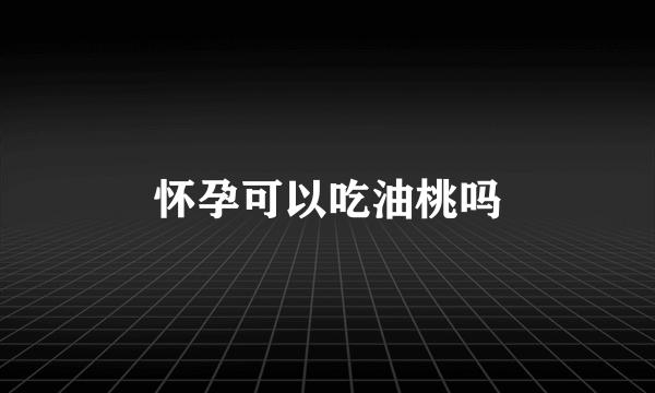 怀孕可以吃油桃吗