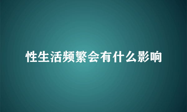 性生活频繁会有什么影响