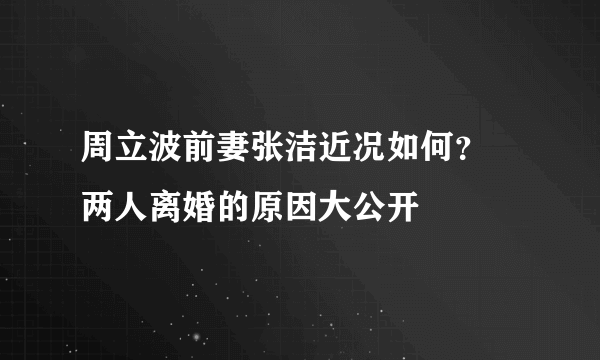 周立波前妻张洁近况如何？ 两人离婚的原因大公开