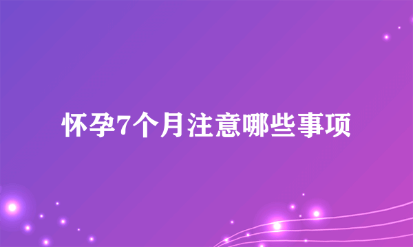 怀孕7个月注意哪些事项