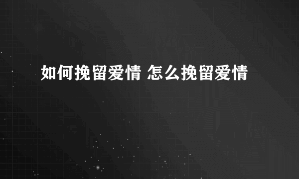 如何挽留爱情 怎么挽留爱情